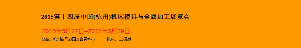 2015第十四屆中國(杭州)機床模具與金屬加工展覽會將于3月27日舉行 2015第十四屆中國(杭州)機床模具與金屬加工展覽會將于3月27日舉行